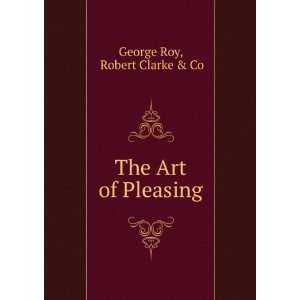  The Art of Pleasing Robert Clarke & Co George Roy Books