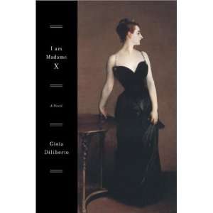    I Am Madame X  A Novel [Hardcover] Gioia Diliberto Books