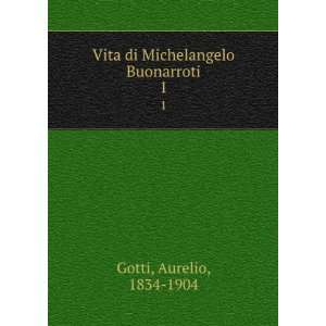    Vita di Michelangelo Buonarroti. 1 Aurelio, 1834 1904 Gotti Books