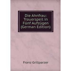   in FÃ¼nf AufzÃ¼gen (German Edition) Franz Grillparzer Books