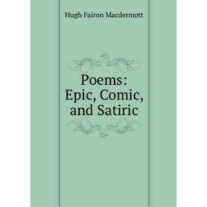    Epic, Comic, and Satiric Hugh Fairon Macdermott  Books