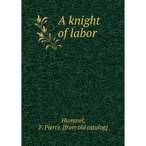    A knight of labor F. Pierce. [from old catalog] Hummel Books