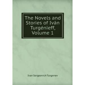   of IvÃ¡n TurgÃ©nieff, Volume 1 Ivan Sergeevich Turgenev Books