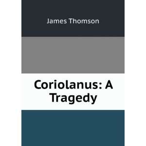  Coriolanus A Tragedy James Thomson Books