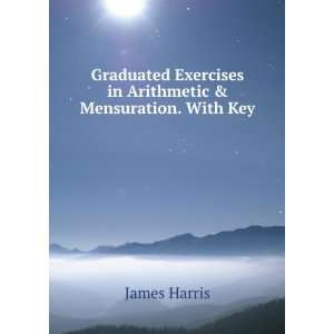   Exercises in Arithmetic & Mensuration. With Key: James Harris: Books