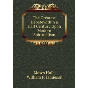   Modern Spiritualism William F. Jamieson Moses Hull  Books