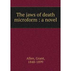  The jaws of death microform  a novel Grant, 1848 1899 