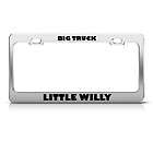 BIG TRUCK LITTLE WILLY HUMOR LICENSE PLATE FRAME STAINLESS METAL TAG 