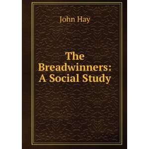 The Breadwinners: A Social Study: John Hay:  Books