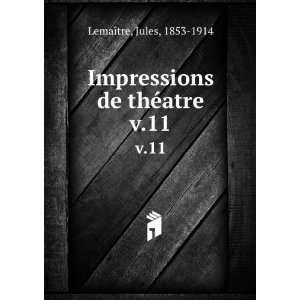   Impressions de thÃ©atre. v.11: Jules, 1853 1914 LemaÃ®tre: Books