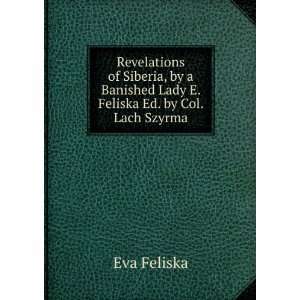 Revelations of Siberia, by a Banished Lady E. Feliska Ed. by Col. Lach 