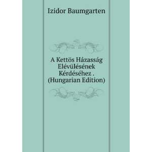   KÃ©rdÃ©sÃ©hez . (Hungarian Edition) Izidor Baumgarten Books