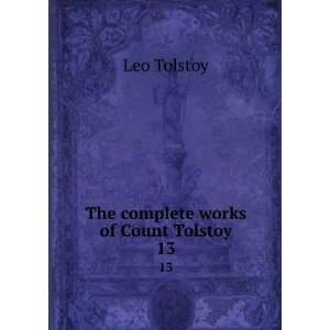    The complete works of Count Tolstoy. 13: Tolstoy Leo: Books