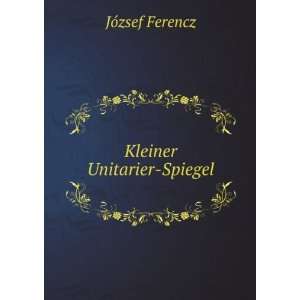  Kleiner Unitarier Spiegel: JÃ³zsef Ferencz: Books