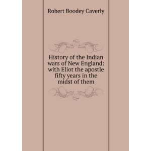  History of the Indian wars of New England: with Eliot the 
