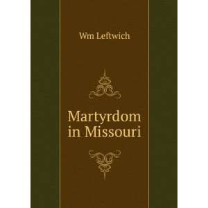 Martyrdom in Missouri: Wm Leftwich: Books