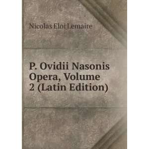   Nasonis Opera, Volume 2 (Latin Edition) Nicolas Eloi Lemaire Books