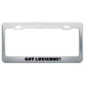  Got Lucienne? Girl Name Metal License Plate Frame Holder 