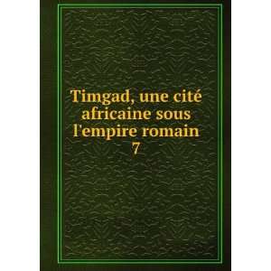  Timgad, une citÃ© africaine sous lempire romain. 7 E 