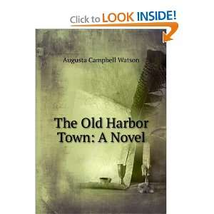    The Old Harbor Town A Novel Augusta Campbell Watson Books