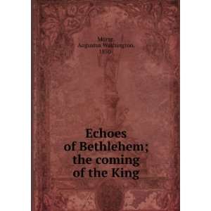  Bethlehem  the coming of the King, Augustus Washington Morse Books