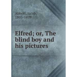  Elfred  or, The blind boy and his pictures. Jacob Abbott 