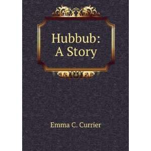  Hubbub: A Story: Emma C. Currier: Books