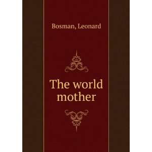 The world mother Leonard Bosman Books
