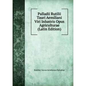  Palladii Rutilii Tauri Aemiliani Viri Inlustris Opus 