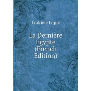    La DerniÃ¨re Ã?gypte (French Edition) Ludovic Lepic Books