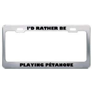  ID Rather Be Playing Pétanque Metal License Plate Frame 