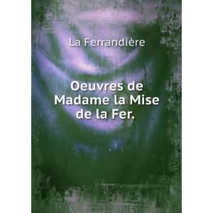  Oeuvres de Madame la Mise de la Fer. . La FerrandiÃ¨re 