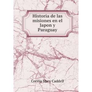   de las misiones en el Japon y Paraguay Cecilia Mary Caddell Books