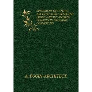  SPECIMENS OF GOTHIC ARCHITECTURE; SELECTED FROM VARIOUS 