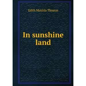  In sunshine land Edith Matilda Thomas Books