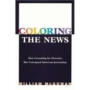   Has Corrupted American Journalism [Hardcover]: William McGowan: Books