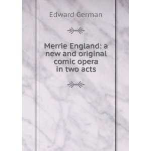 Merrie England a new and original comic opera in two acts Edward 