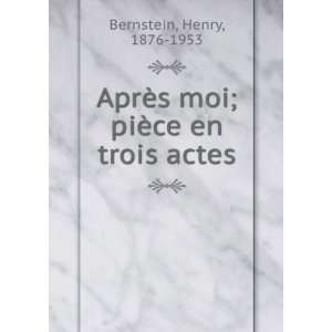   moi; piÃ¨ce en trois actes Henry, 1876 1953 Bernstein Books