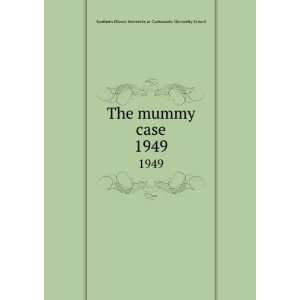  The mummy case. 1949: Southern Illinois University at 