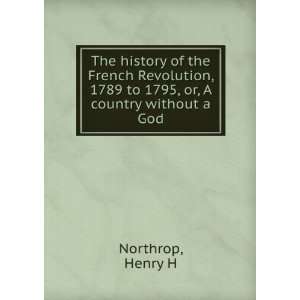   , 1789 to 1795, or, A country without a God: Henry H Northrop: Books