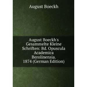  August Boeckhs Gesammelte Kleine Schriften Bd. Opuscula 