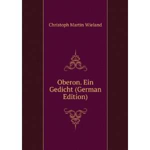 Oberon. Ein Gedicht (German Edition): Christoph Martin Wieland:  
