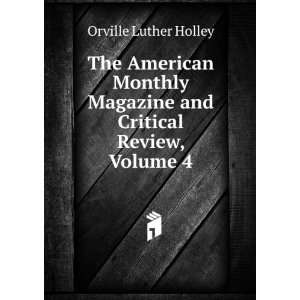   Magazine and Critical Review, Volume 4: Orville Luther Holley: Books