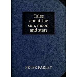  Tales about the sun, moon, and stars: PETER PARLEY: Books