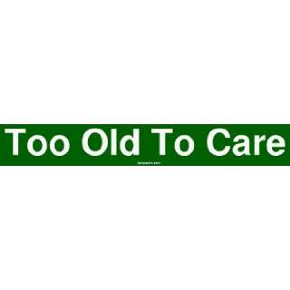  Too Old To Care Bumper Sticker: Automotive