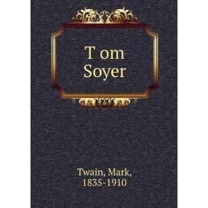  TÌ£om Soyer Mark, 1835 1910 Twain Books