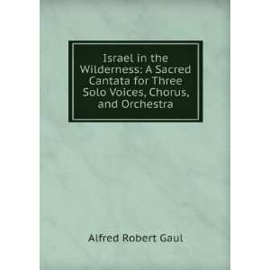   Three Solo Voices, Chorus, and Orchestra: Alfred Robert Gaul: Books