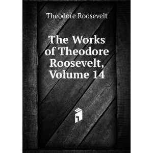   The Works of Theodore Roosevelt, Volume 14: Theodore Roosevelt: Books