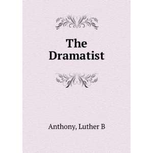  The Dramatist Luther B Anthony Books