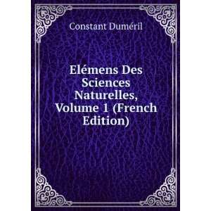   Sciences Naturelles, Volume 1 (French Edition) Constant DumÃ©ril